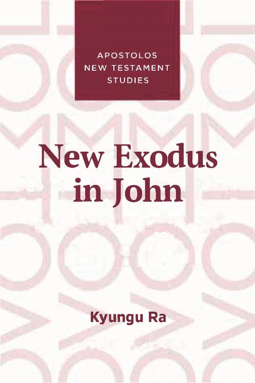 Cover of the book New Exodus in John by Kyungu Ra, Apostolos Publishing Ltd