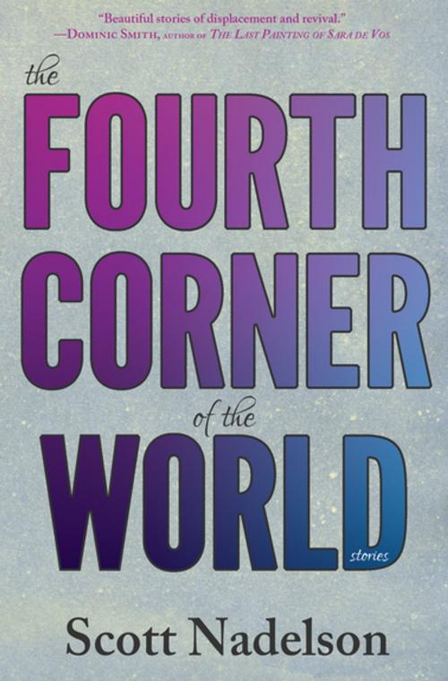 Cover of the book The Fourth Corner of the World by Scott Nadelson, Engine Books