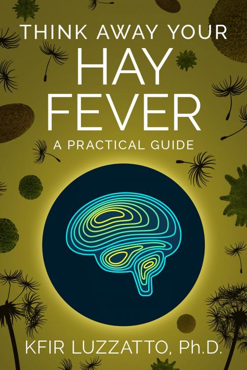 Cover of the book Think Away Your Hay Fever: A Practical Guide by Kfir Luzzatto, Kfir Luzzatto