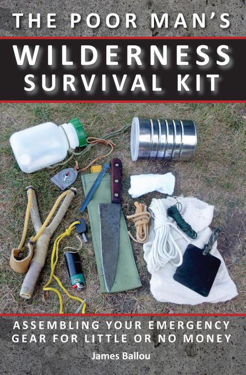 Cover of the book Poor Man's Wilderness Survival Kit: Assembling Your Emergency Gear for Little or No Money by James Ballou, Prepper Press