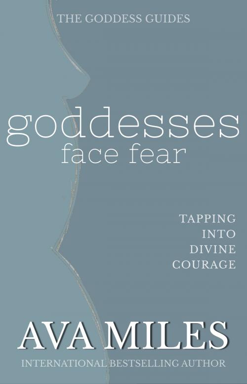 Cover of the book Goddesses Face Fear by Ava Miles, Ava Miles Inc.