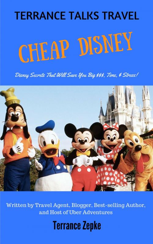 Cover of the book Terrance Talks Travel: Cheap Disney! by Terrance Zepke, Terrance Zepke