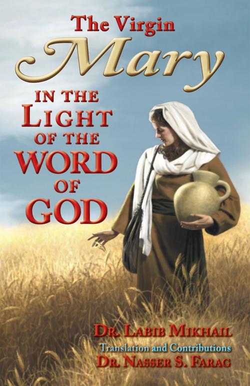 Cover of the book The Virgin Mary in the Light of the Word of God by Dr. Labib Mikhail, Nasser Farag, Nordskog Publishing Inc.