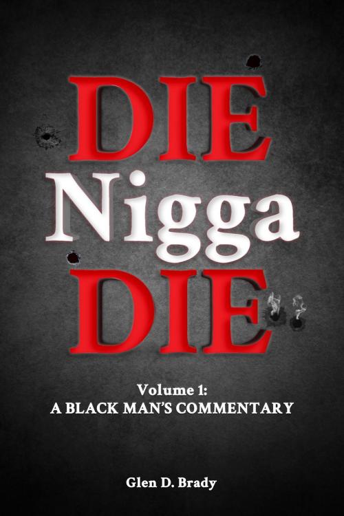 Cover of the book Die Nigga Die (A Black Man's Commentary) by Glen  D. Brady, ReadersMagnet LLC