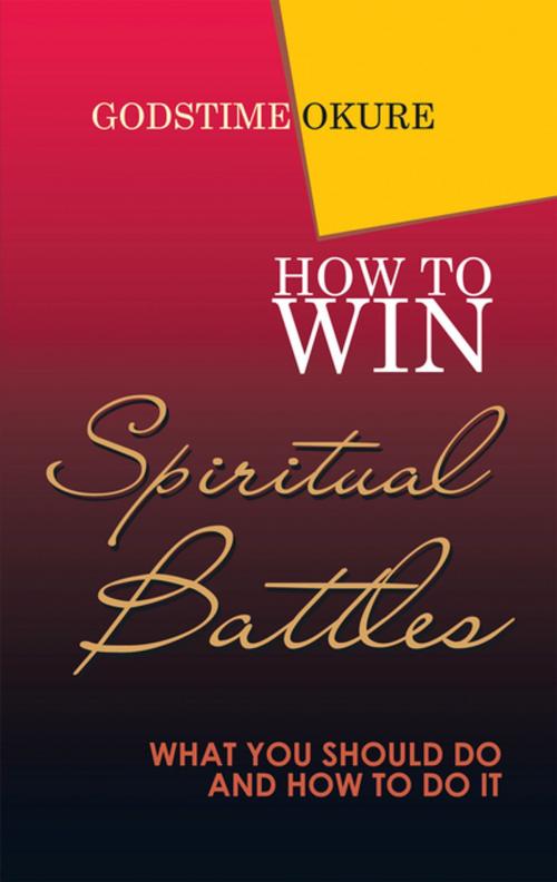 Cover of the book How to Win Spiritual Battles by Godstime Okure, WestBow Press
