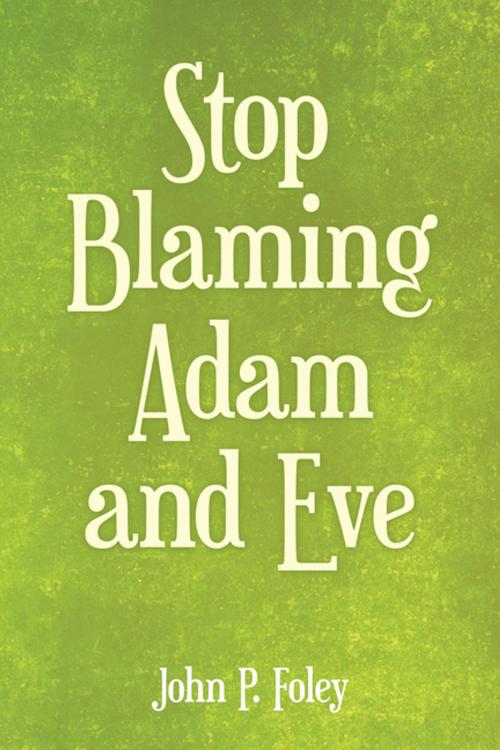 Cover of the book Stop Blaming Adam and Eve by John P. Foley, WestBow Press