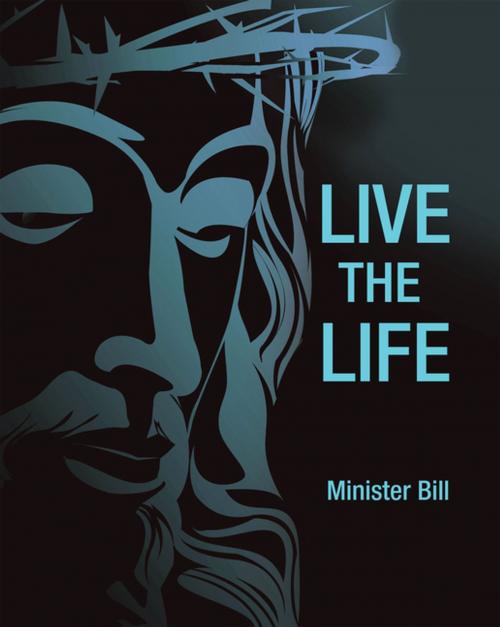 Cover of the book Live the Life by Minister Bill, WestBow Press