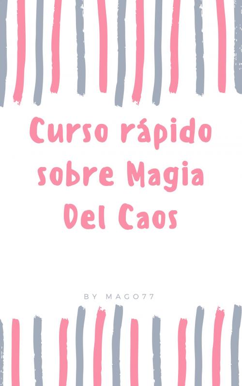 Cover of the book Curso rápido sobre La Magia Del Caos La magia moderna que todos usan y nadie nombra. El hobby oculto de los ricos y famosos. by Juan Miguel Dominguez, Juan Miguel Dominguez