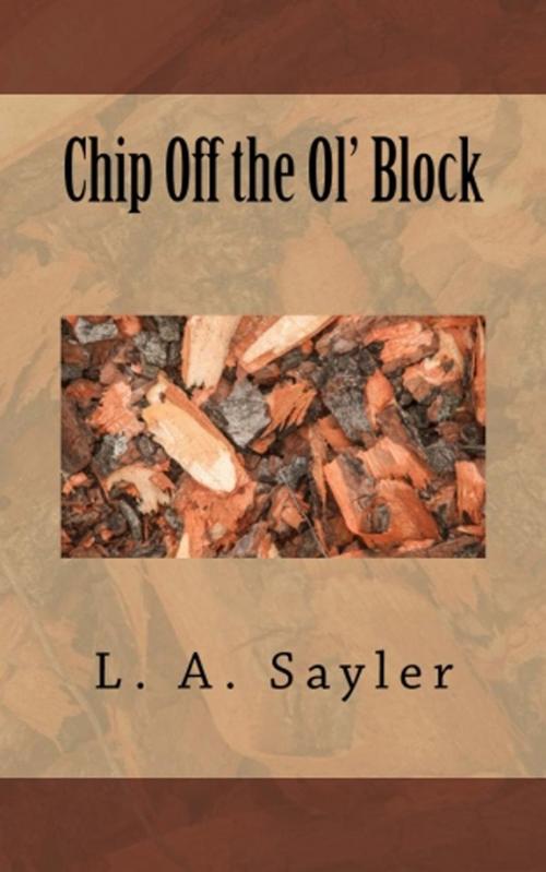 Cover of the book Chip off the ol' block by L. A. Sayler, Saguaro Books, LLC