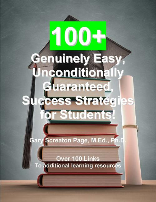 Cover of the book 100+ Unconditionally Guaranteed, Genuinely Easy, Success Strategies for Students by Gary Screaton Page, Gary Screaton Page