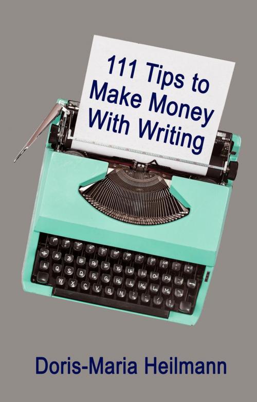 Cover of the book 111 Tips to Make Money With Writing: The Art of Making a Living Full-time Writing by Doris-Maria Heilmann, 111Publishing