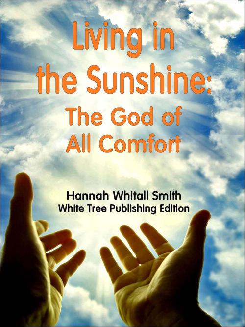 Cover of the book Living in the Sunshine: The God of All Comfort by Hannah Whitall Smith, White Tree Publishing