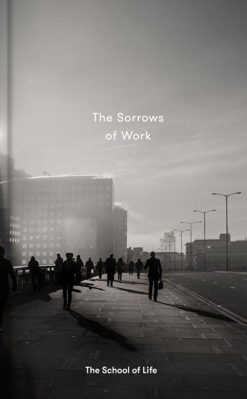 Cover of the book The Sorrows of Work by The School of Life, The School of Life Press