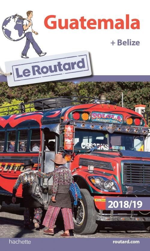 Cover of the book Guide du Routard Guatemala + Belize 2018/19 by Collectif, Hachette Tourisme