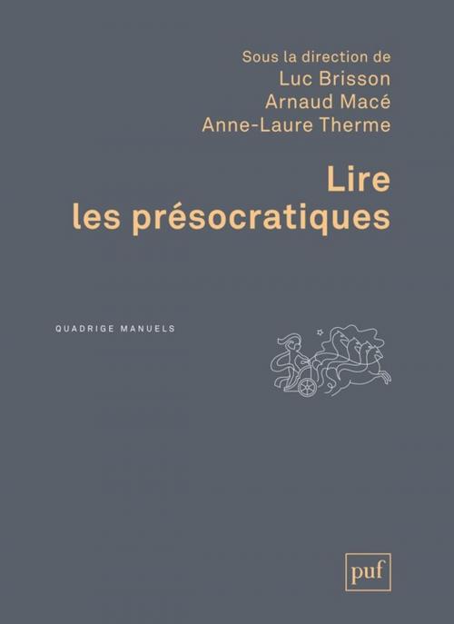Cover of the book Lire les présocratiques by Luc Brisson, Arnaud Macé, Anne-Laure Therme, Presses Universitaires de France