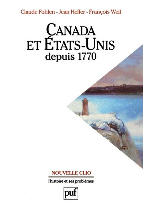 Cover of the book Canada et États-Unis depuis 1770 by Claude Fohlen, Jean Heffer, Francois Weil, Presses Universitaires de France
