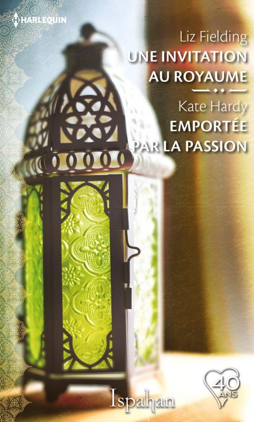 Cover of the book Une invitation au royaume - Emportée par la passion by Liz Fielding, Kate Hardy, Harlequin