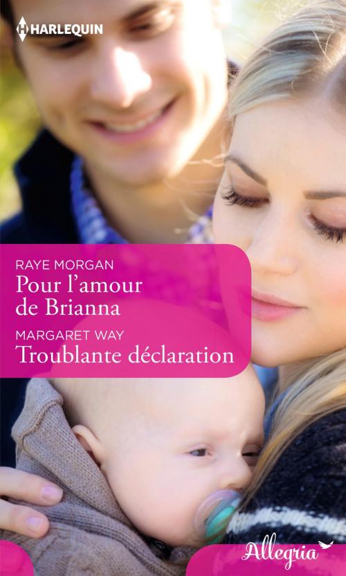 Cover of the book Pour l'amour de Brianna - Troublante déclaration by Raye Morgan, Margaret Way, Harlequin