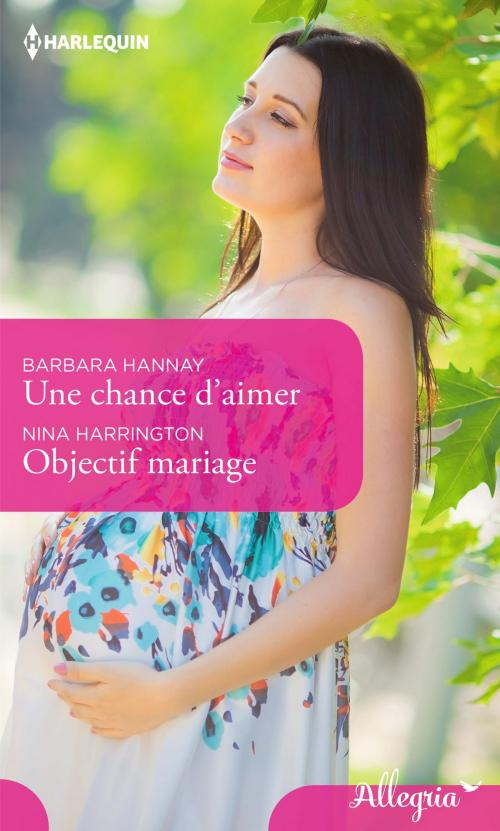 Cover of the book Une chance d'aimer - Objectif mariage by Barbara Hannay, Nina Harrington, Harlequin