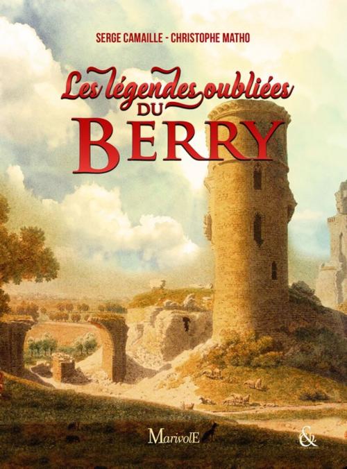 Cover of the book Les Légendes oubliées du Berry by Serge Camaille, Christophe Matho, Marivole Éditions