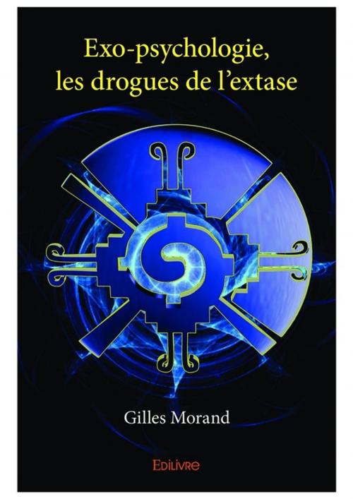 Cover of the book Exo-psychologie - Les drogues de l'extase by Gilles Morand, Editions Edilivre