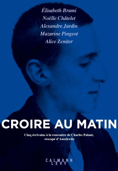 Cover of the book Croire au matin by Elisabeth Brami, Alexandre Jardin, Mazarine Pingeot, Alice Zeniter, Noëlle Châtelet, Calmann-Lévy