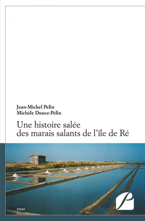 Cover of the book Une histoire salée des marais salants de l'île de Ré by Michèle Douce-Pelin, Jean-Michel Pelin, Editions du Panthéon
