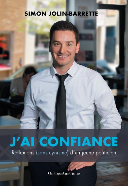Cover of the book J’ai confiance – Réflexion (sans cynisme) d’un jeune politicien by Simon Jolin-Barrette, Québec Amérique