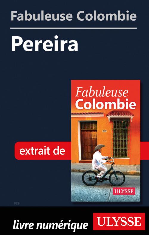 Cover of the book Fabuleuse Colombie: Pereira by Collectif Ulysse, Guides de voyage Ulysse