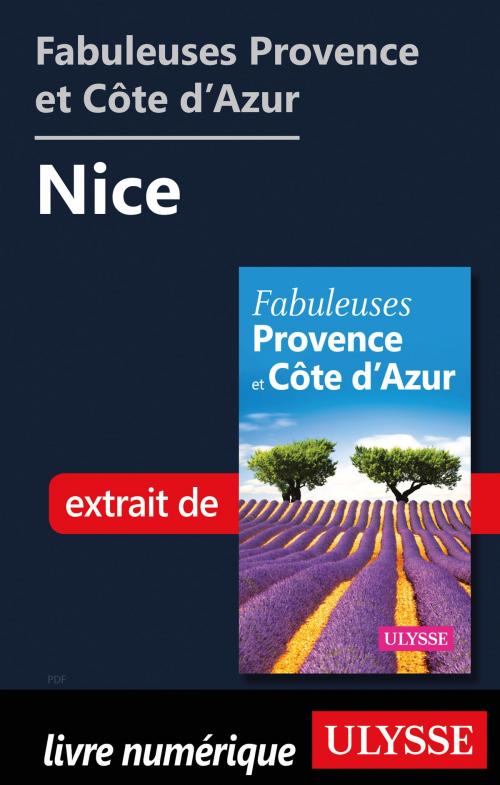 Cover of the book Fabuleuses Provence et Côte d’Azur: Nice by Collectif Ulysse, Guides de voyage Ulysse