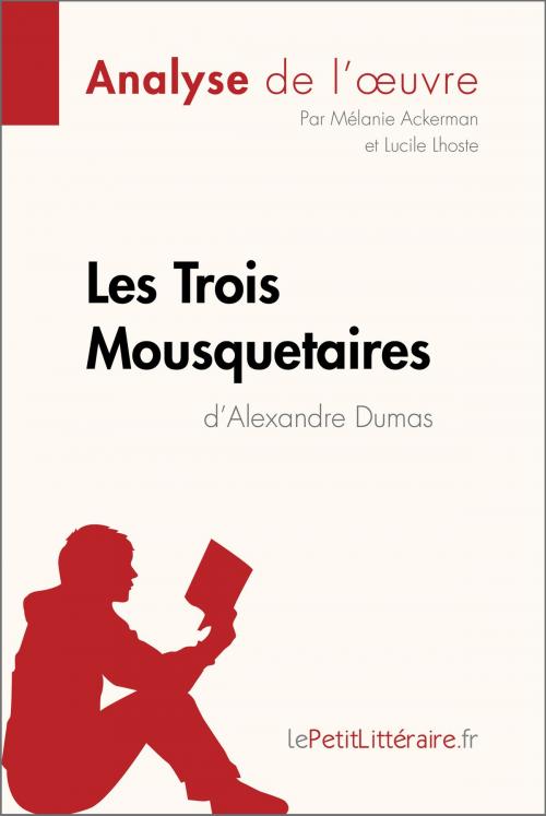 Cover of the book Les Trois Mousquetaires d'Alexandre Dumas (Analyse de l'œuvre) by Mélanie Ackerman, Lucile Lhoste, lePetitLitteraire.fr, lePetitLitteraire.fr