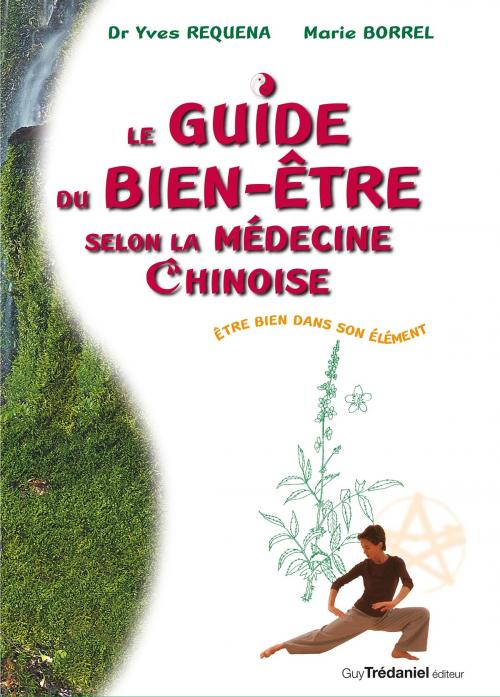 Cover of the book Le guide du bien être slon la médecine chinoise by Yves Réquéna, Marie Borrel, Guy Trédaniel