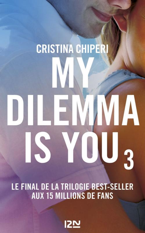 Cover of the book My Dilemma is You - tome 3 by Cristina CHIPERI, Univers Poche