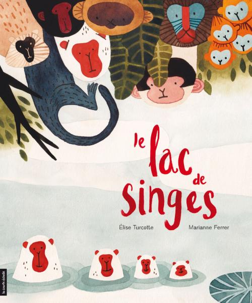 Cover of the book Le lac de singes by Élise Turcotte, La courte échelle
