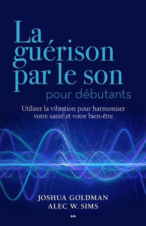 Cover of the book La guérison par le son pour débutants by Joshua Goldman, Alec W. Sims, Éditions AdA