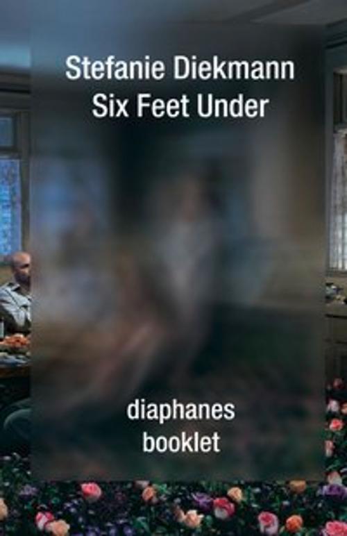 Cover of the book Six Feet Under by Stefanie Diekmann, Diaphanes