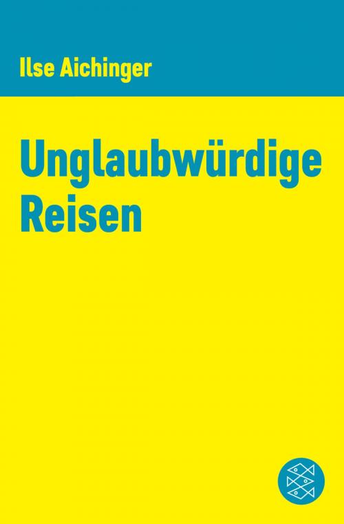 Cover of the book Unglaubwürdige Reisen by Ilse Aichinger, FISCHER E-Books