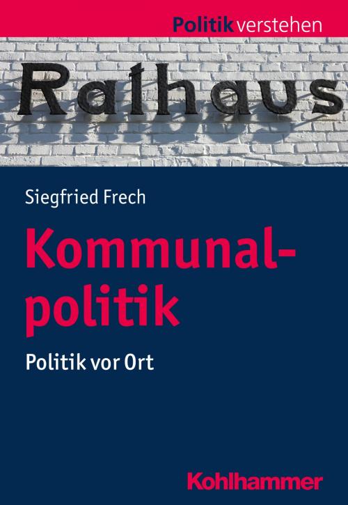Cover of the book Kommunalpolitik by Siegfried Frech, Siegfried Frech, Philipp Salamon-Menger, Helmar Schöne, Kohlhammer Verlag