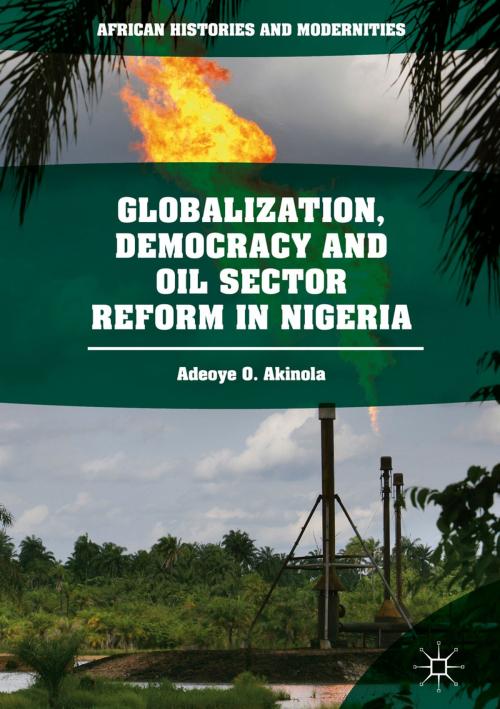 Cover of the book Globalization, Democracy and Oil Sector Reform in Nigeria by Adeoye O. Akinola, Springer International Publishing