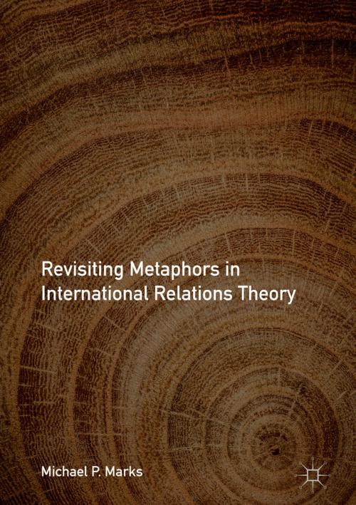 Cover of the book Revisiting Metaphors in International Relations Theory by Michael P. Marks, Springer International Publishing