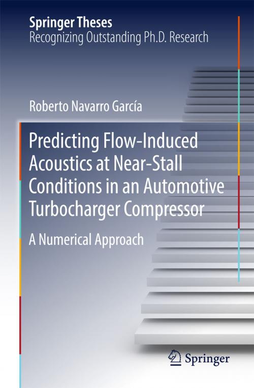 Cover of the book Predicting Flow-Induced Acoustics at Near-Stall Conditions in an Automotive Turbocharger Compressor by Roberto Navarro García, Springer International Publishing
