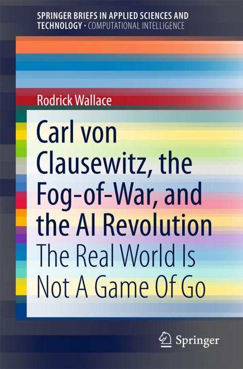 Cover of the book Carl von Clausewitz, the Fog-of-War, and the AI Revolution by Rodrick Wallace, Springer International Publishing