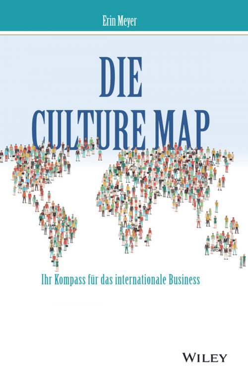 Cover of the book Die Culture Map - Ihr Kompass für das internationale Business by Erin Meyer, Andreas Schieberle, Marlies Ferber, Wiley