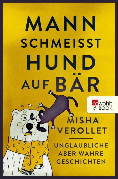 Cover of the book Mann schmeißt Hund auf Bär by Misha Verollet, Rowohlt E-Book