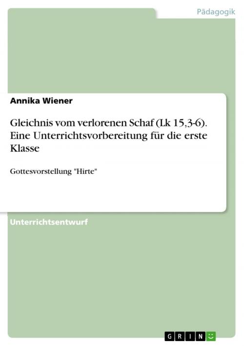 Cover of the book Gleichnis vom verlorenen Schaf (Lk 15,3-6). Eine Unterrichtsvorbereitung für die erste Klasse by Annika Wiener, GRIN Verlag
