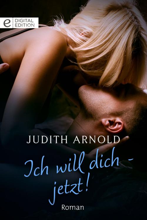 Cover of the book Ich will dich - jetzt! by Judith Arnold, CORA Verlag