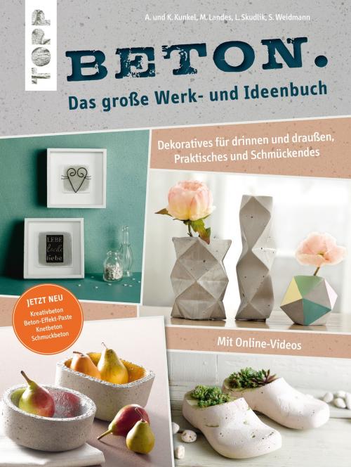 Cover of the book Beton. Das große Werk- und Ideenbuch by Maria Landes, Annette Kunkel, Katharina Kunkel, Lena Skudlik, Susanne Weidmann, TOPP