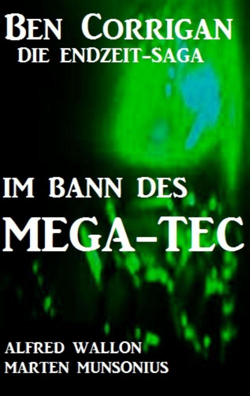 Cover of the book Im Bann des Mega-Tec (Ben Corrigan - die Endzeit-Saga) by Alfred Wallon, Marten Munsonius, BookRix