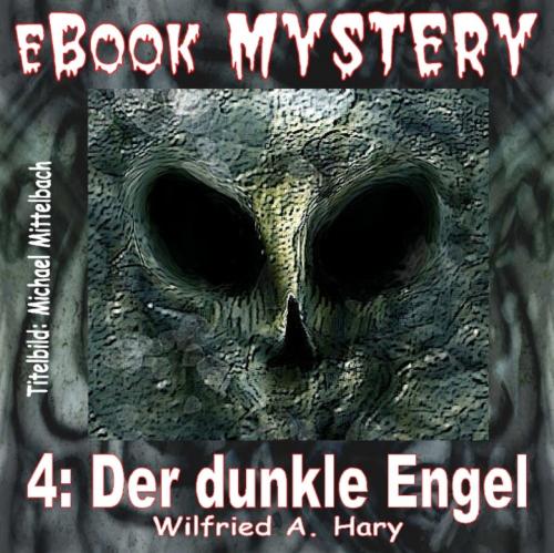 Cover of the book Mystery 004: Der dunkle Engel by W. A. Hary, BookRix