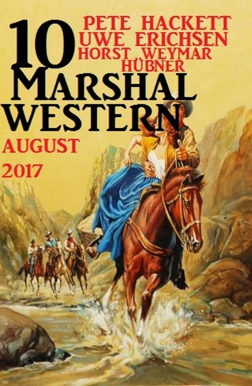 Cover of the book 10 Marshal Western August 2017 by Pete Hackett, Uwe Erichsen, Horst Weymar Hübner, Uksak E-Books
